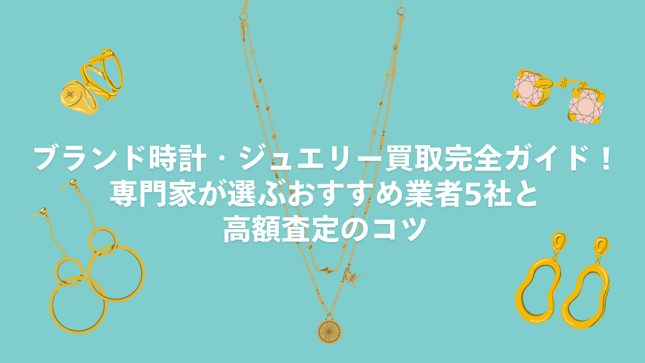 ブランド時計・ジュエリー買取完全ガイド！専門家が選ぶおすすめ業者5社と高額査定のコツ